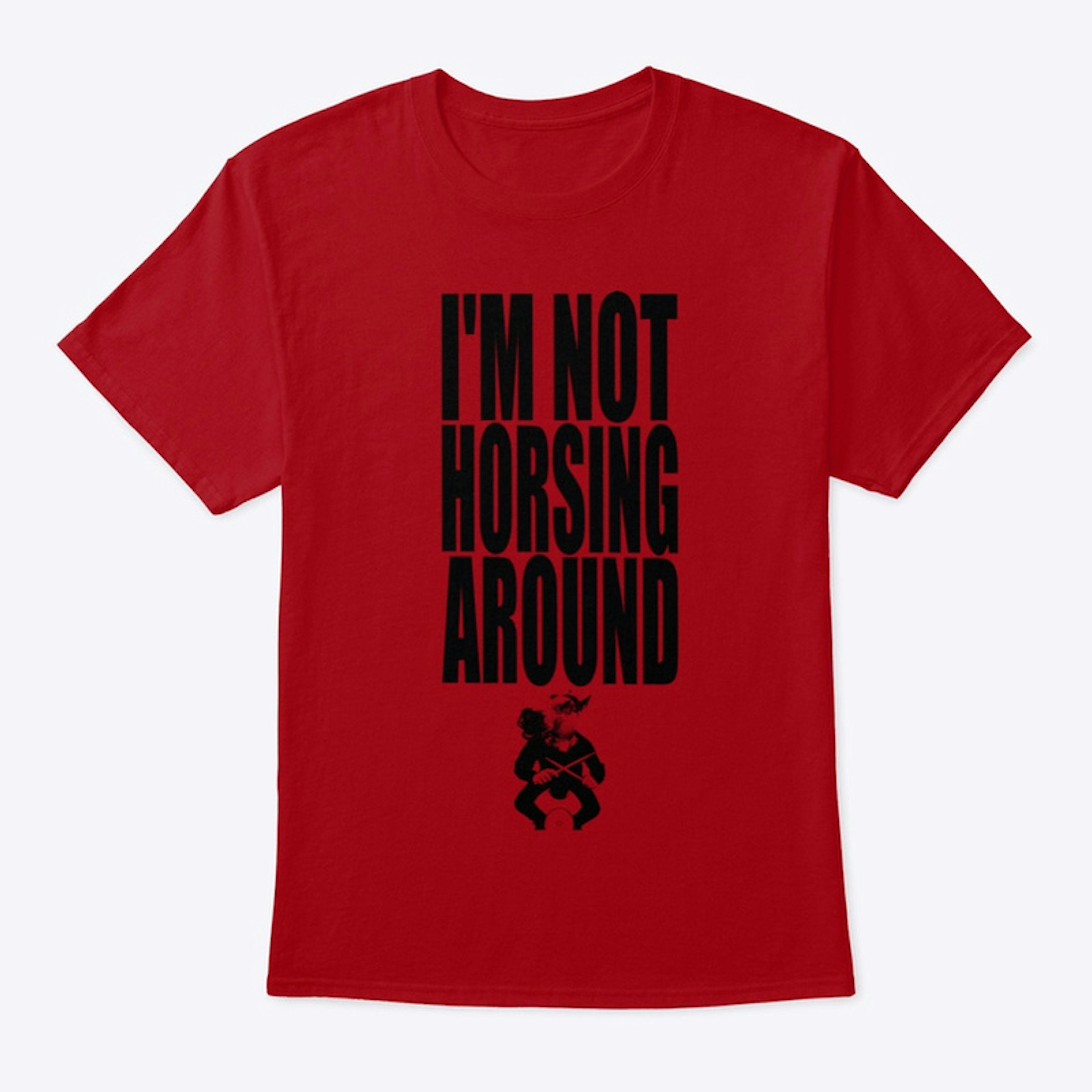 "I'm Not Horsing Around" T-Shirt