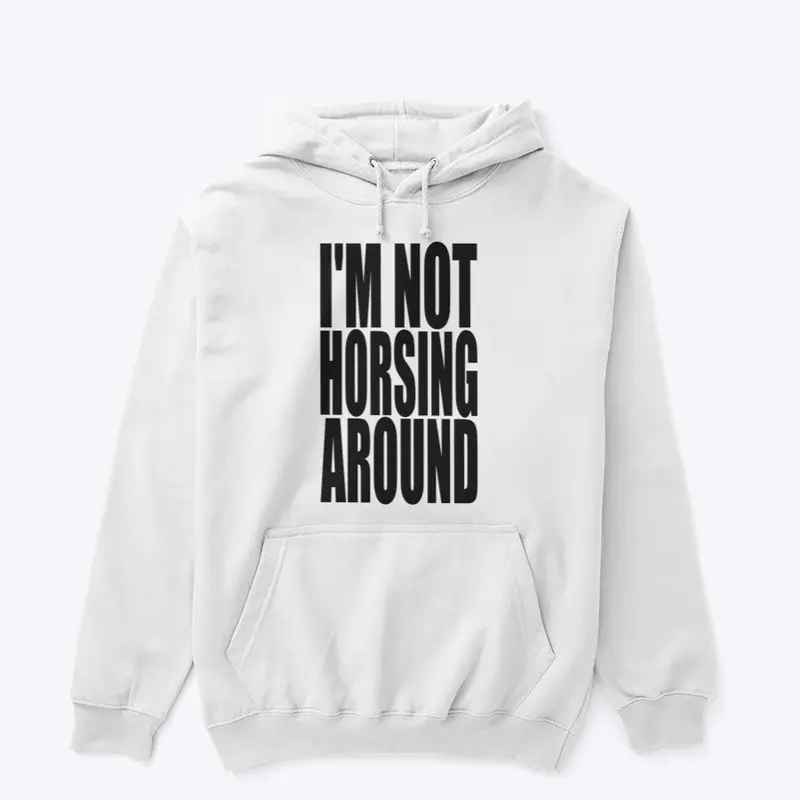 "I'm Not Horsing Around" Hoodie